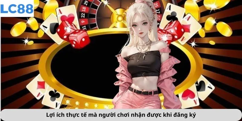 Lợi ích thực tế mà người chơi nhận được khi đăng ký